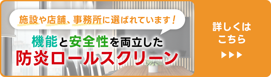 施設や店舗、事務所に選ばれています！機能と安全性を両立した防炎ロールスクリーン